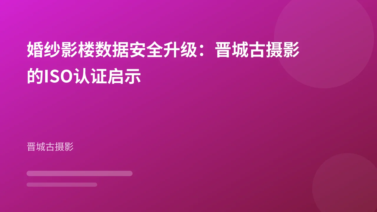 婚纱影楼数据安全升级：晋城古摄影的ISO认证启示